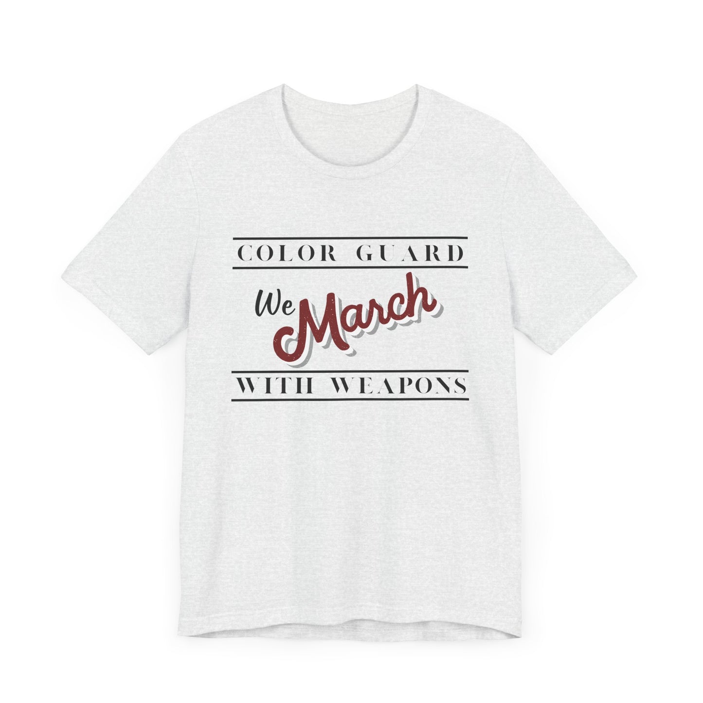 Marching Band Color Guard We March with Weapons Flag, Rifle, Saber Unisex Jersey Short Sleeve Tee in White or Ash