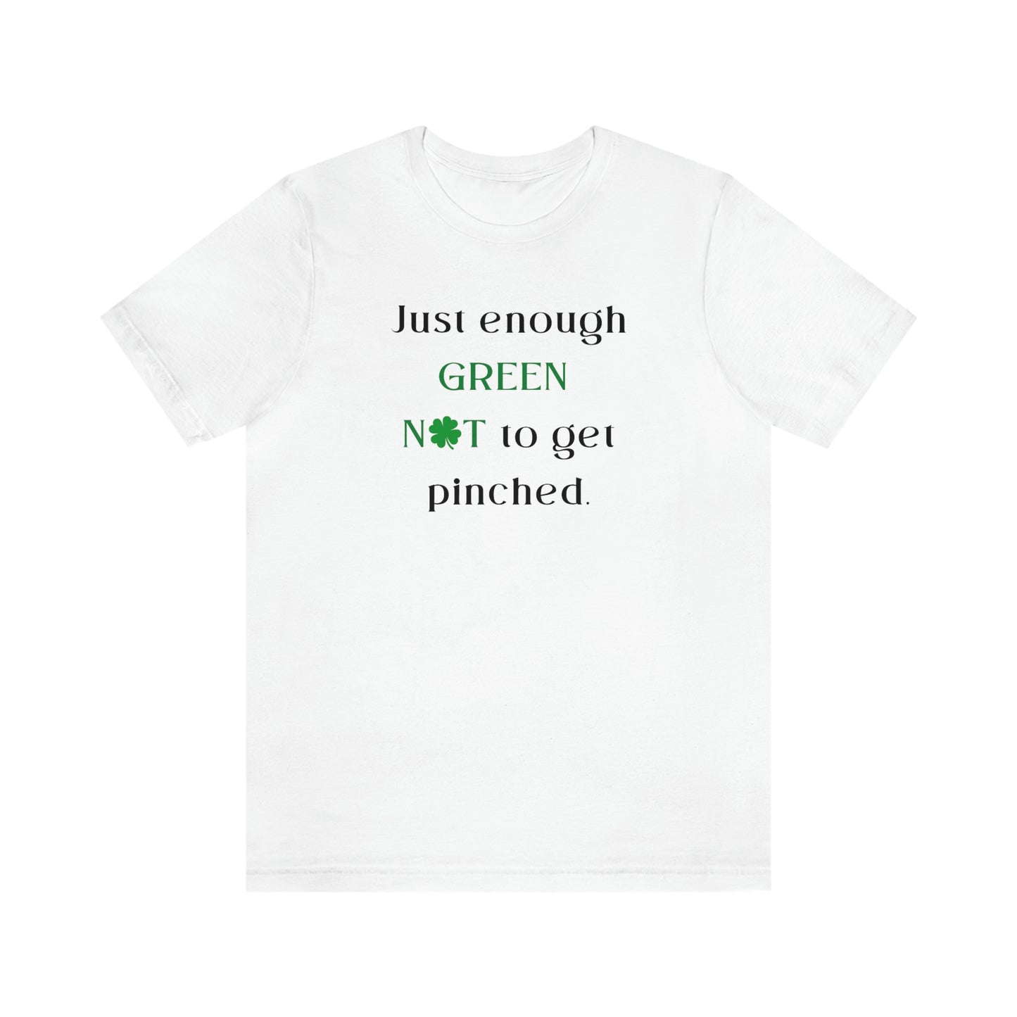 Just Enough Green NOT to Get Pinched St. Patrick's Day Funny Unisex Jersey Short Sleeve Tee S-3XL