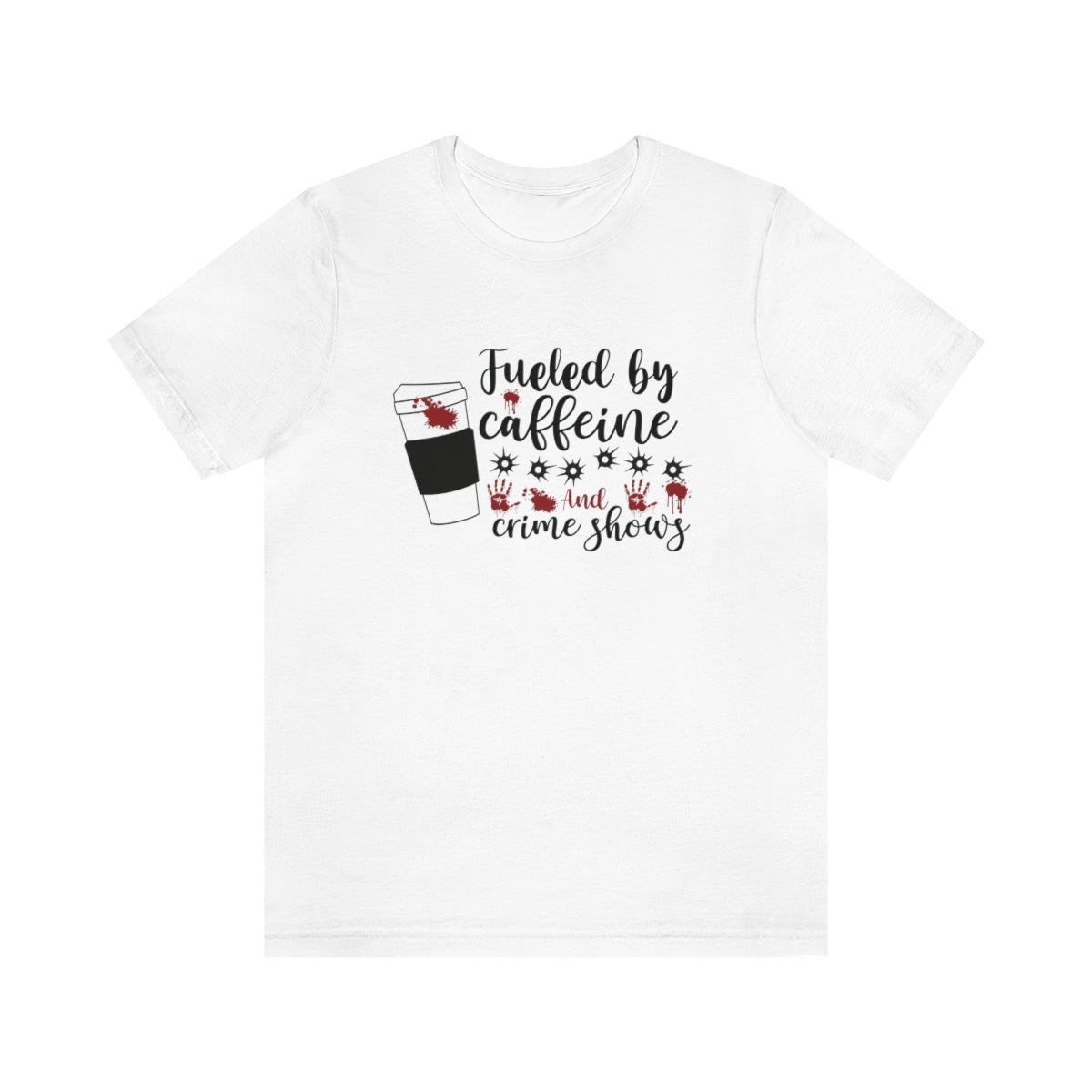 Fueled by Caffeine and Crime Shows Unisex Jersey Short Sleeve Tee S-3XL