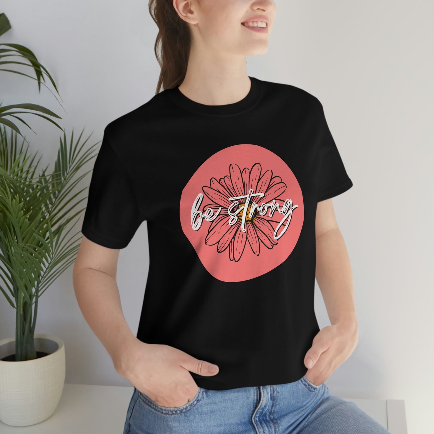 Be Strong Coral Daisy Floral Positive Message Happy Thoughts Unisex Jersey Short Sleeve Tee Small-3XL