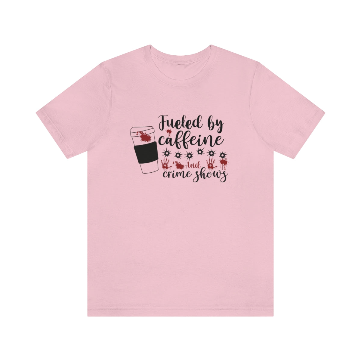 Fueled by Caffeine and Crime Shows Unisex Jersey Short Sleeve Tee S-3XL