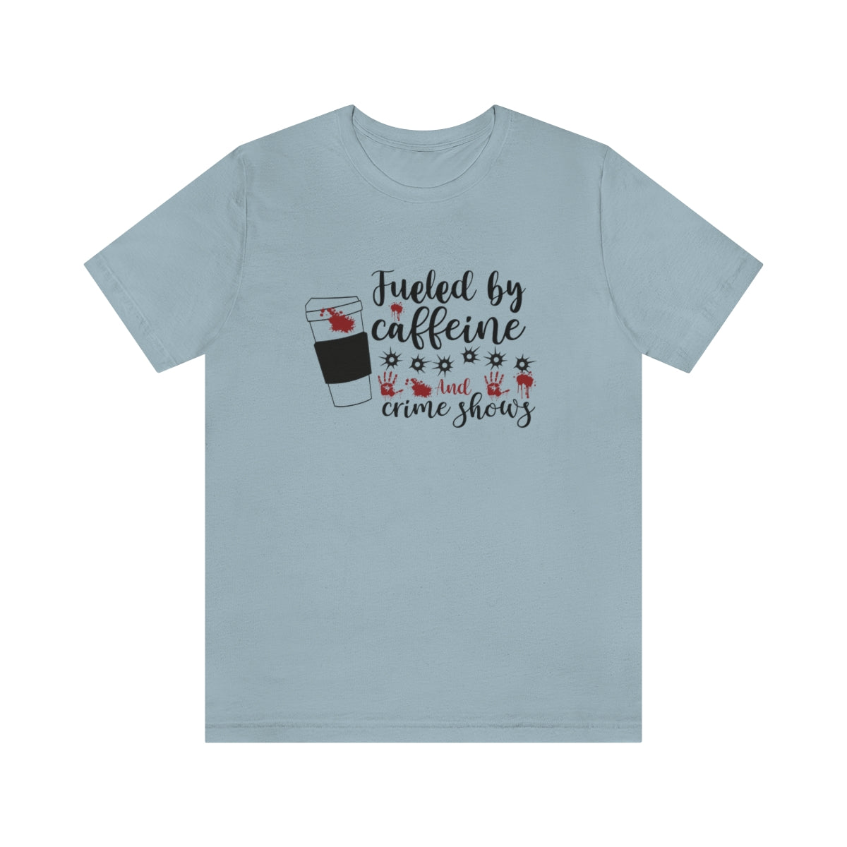 Fueled by Caffeine and Crime Shows Unisex Jersey Short Sleeve Tee S-3XL