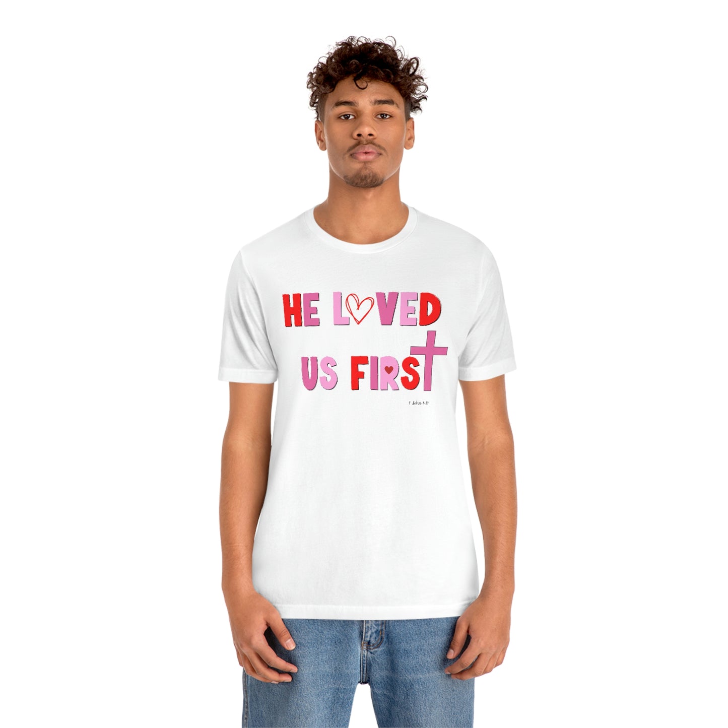 He Loved Us First Christian Valentine Unisex Jersey Short Sleeve Tee Small-3XL