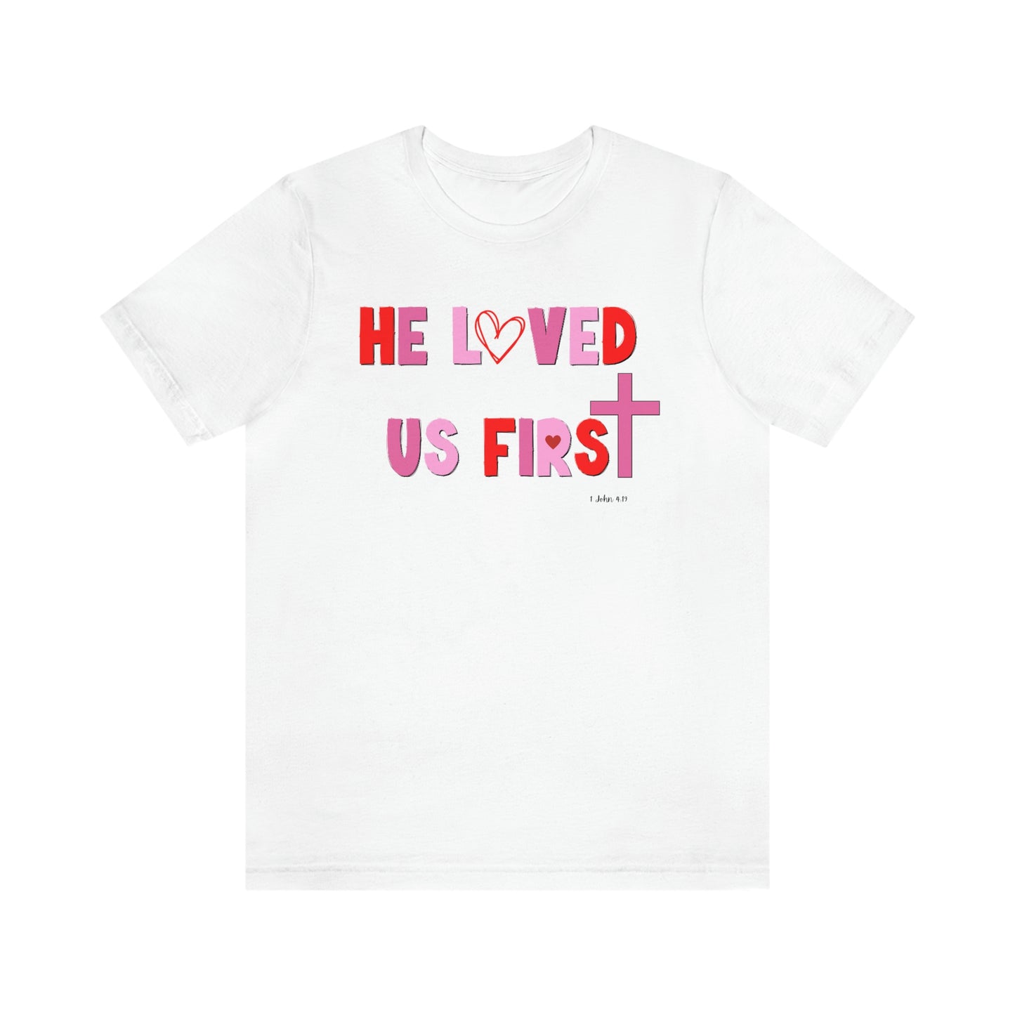 He Loved Us First Christian Valentine Unisex Jersey Short Sleeve Tee Small-3XL